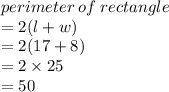 perimeter \: of \: rectangle  \\  = 2(l + w) \\  = 2(17 + 8) \\  = 2 \times 25 \\  =50