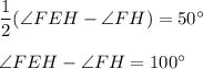 \dfrac12 (\angle FEH-\angle FH)=50^\circ\\\\\angle FEH- \angle FH=100^\circ