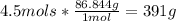 4.5 mols*\frac{86.844 g}{1 mol} =391g