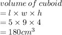 volume \: of \: cuboid \\  = l \times w \times h \\  = 5 \times 9 \times 4 \\  = 180 {cm}^{3}