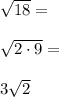 \sqrt{18}= \\\\\sqrt{2\cdot 9}= \\\\3\sqrt{2}