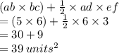 (ab \times bc) +  \frac{1}{2}  \times ad \times ef \\  = (5 \times 6) +   \frac{1}{2}  \times 6 \times 3 \\  = 30 + 9 \\  = 39 \:  {units}^{2}