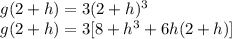 g(2+h) = 3(2+h)^3\\g(2+h) = 3[8+h^3+6h(2+h)]