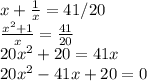 x+\frac{1}{x} = 41/20\\\frac{x^{2}+1}{x} = \frac{41}{20} \\20x^{2} +20 = 41x\\20x^{2} -41x+20 = 0\\
