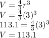 V=\frac{4}{3} r^3\\V=\frac{4}{3} (3)^3\\113.1=\frac{4}{3} (3)^3\\V= 113.1
