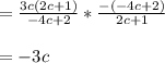 =\frac{3c(2c+1)}{-4c+2}*\frac{-(-4c+2)}{2c+1}\\\\=-3c