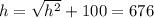 h=\sqrt{h^{2} } + 100 = 676