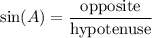 \displaystyle \sin(A)=\frac{\text{opposite}}{\text{hypotenuse}}
