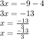 3x =  - 9 - 4 \\ 3x =  - 13 \\ x =  \frac{ - 13}{3}  \\ x =  \frac{ - 13}{3}