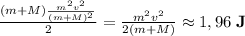 \frac{(m+M)\frac{m^2v^2}{(m+M)^2} }{2}=\frac{m^2v^2}{2(m+M)}\approx 1,96\; \textbf{J}