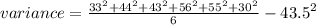 variance =  \frac{33 { }^{2} +  {44}^{2}  +  {43}^{2}  +  {56}^{2} +  {55}^{2}  +  {30}^{2}   }{6}  -  {43.5}^{2}