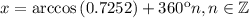 \quad \:x=\arccos \left( 0.7252\right)+360\º n, n \in \mathbb{Z}