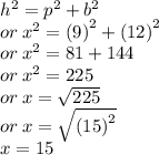 {h}^{2}  =  {p}^{2}  +  {b}^{2}  \\ or \:  {x}^{2}  =  {(9)}^{2}  +  {(12)}^{2}  \\ or \:  {x}^{2}  = 81 + 144 \\ or \:  {x}^{2}  = 225 \\ or \: x =  \sqrt{225}  \\ or \: x =  \sqrt{ {(15)}^{2} }  \\ x = 15