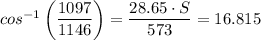 cos^{-1} \left(\dfrac{1097}{1146}\right) = \dfrac{28.65 \cdot S}{573}  =16.815