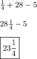 \frac{1}{4}+28-5\\\\28\frac{1}{4}-5\\\\ \boxed{23\frac{1}{4}}