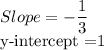 Slope=-\dfrac{1}{3}\\$y-intercept =1