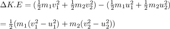 \Delta K.E=(\frac{1}{2} m_1v_1^2+\frac{1}{2} m_2v_2^2)-(\frac{1}{2} m_1u_1^2+\frac{1}{2} m_2u_2^2)\\\\=\frac{1}{2} (m_1(v_1^2-u_1^2)+m_2(v_2^2-u_2^2))