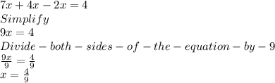 7x+4x-2x=4 \\Simplify\\9x =4\\Divide-both-sides-of-the-equation-by-9\\\frac{9x}{9} =\frac{4}{9} \\x = \frac{4}{9\\}