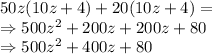 50z(10z+4) + 20(10z + 4) = \\\Rightarrow 500z^{2} + 200 z+200z+80\\\Rightarrow 500z^{2} +400z+80