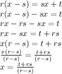 r(x-s)=sx+t\\r(x-s)-sx = t\\rx -rs -sx =t\\rx-sx =t+rs\\x(r-s)= t+rs\\\frac{x(r-s)}{(r-s)} =\frac{t+rs}{(r-s)} \\x = \frac{t+rs}{(r-s)} \\