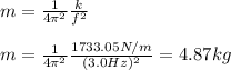 m=\frac{1}{4\pi^2}\frac{k}{f^2}\\\\m=\frac{1}{4\pi^2}\frac{1733.05N/m}{(3.0Hz)^2}=4.87kg
