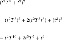 (t^2T^5+t^3)^2\\\\\\=(t^2T^5)^2+2(t^2T^5t^3)+(t^3)^2\\\\\\=t^4T^{10}+2t^5T^5+t^6