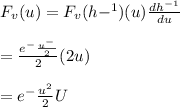 F_v(u)=F_v(h-^1)(u)\frac{dh^-^1}{du} \\\\=\frac{e^-\frac{u^-^}{2} }{2} (2u)\\\\=e^-{\frac{u^2}{2} }U
