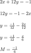 2x + 12 y = -1\\\\12y = -1 - 2x\\\\y = \frac{-1}{12} - \frac{2x}{12} \\\\y = \frac{-1}{12} - \frac{x}{6}\\\\M = \frac{-1}{6}