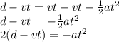 d-vt = vt-vt-\frac{1}{2}at^{2} \\ d-vt = -\frac{1}{2}at^{2}\\2(d-vt) = -at^{2}