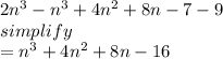 2 {n}^{3}  -   {n}^{3}  + 4 {n}^{2}  + 8n - 7 - 9 \\simplify \\   =  {n}^{3}  + 4 {n}^{2}  + 8n - 16
