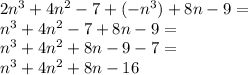2n^3+4n^2-7+(-n^3)+8n-9=\\n^3+4n^2-7+8n-9=\\n^3+4n^2+8n-9-7=\\n^3+4n^2+8n-16