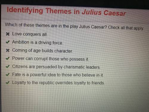 Which of these themes are in the play Julius Caesar? Check all that apply.

Love conquers all. Ambit