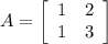 A = \left[\begin{array}{ccc}1&2\\1&3\end{array}\right]