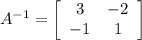 A^{-1} = \left[\begin{array}{ccc}3&-2\\-1&1\end{array}\right]