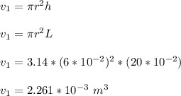 v_1 = \pi r^2 h \\ \\   v_1 = \pi r^2 L \\ \\ v_1 = 3.14*(6*10^{-2})^2*(20*10^{-2}) \\ \\ v_1 = 2.261*10^{-3} \ m^3