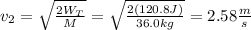 v_2 = \sqrt{\frac{2W_T}{M}}=\sqrt{\frac{2(120.8J)}{36.0kg}}=2.58\frac{m}{s}