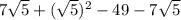 7\sqrt{5} + (\sqrt{5} )^2-49-7\sqrt{5}