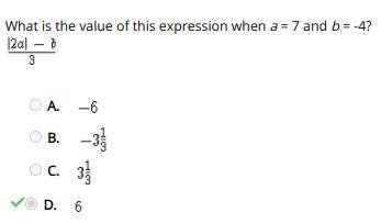 What is the value of this expression when a = 7 and b = -4? | 2a | - b/3 A.) -6 B.) -3 1/3 C.) 3 1/3