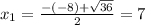 x_{1} = \frac{-(-8) + \sqrt{36}}{2} = 7