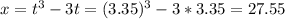 x = t^{3} - 3t = (3.35)^{3} - 3*3.35 = 27.55