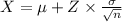 X = \mu + Z\times \frac{\sigma}{\sqrt{n} }