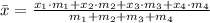 \bar x = \frac{x_{1}\cdot m_{1} + x_{2}\cdot m_{2} + x_{3} \cdot m_{3} + x_{4}\cdot m_{4}}{m_{1} + m_{2} + m_{3} + m_{4}}
