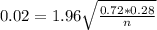 0.02 = 1.96\sqrt{\frac{0.72*0.28}{n}}