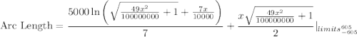 \text{Arc Length}=\dfrac{5000\ln\left(\sqrt{\frac{49x^2}{100000000}+1}+\frac{7x}{10000}\right)}{7}+\dfrac{x\sqrt{\frac{49x^2}{100000000}+1}}{2}|_{limits^{605}_{-605}}\\\\