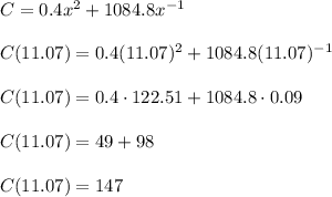 C=0.4x^2+1084.8x^{-1}\\\\C(11.07)=0.4(11.07)^2+1084.8(11.07)^{-1}\\\\C(11.07)=0.4\cdot 122.51+1084.8\cdot0.09\\\\C(11.07)=49+98\\\\C(11.07)=147