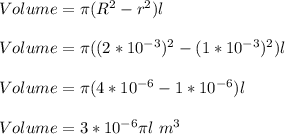 Volume =\pi (R^2 -r^2)l\\\\Volume =\pi ((2*10^{-3})^2 -(1*10^{-3})^2)l\\\\Volume =\pi (4*10^{-6} - 1*10^{-6})l\\\\Volume = 3*10^{-6} \pi l \ m^3