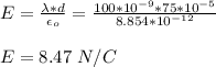 E = \frac{\lambda *d}{\epsilon_o} = \frac{100*10^{-9} *75*10^{-5}}{8.854*10^{-12}} \\\\E = 8.47 \ N/C
