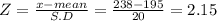 Z = \frac{x-mean}{S.D} = \frac{238-195}{20} = 2.15