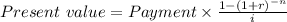 Present\ value = Payment\times \frac{1 - (1 + r)^{-n}}{i}