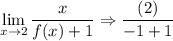 \displaystyle \lim_{x \to 2} \frac{x}{f(x)+1}\Rightarrow \frac{(2)}{-1+1}